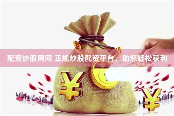配资炒股网网 正规炒股配资平台，助您轻松获利